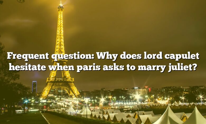 Frequent question: Why does lord capulet hesitate when paris asks to marry juliet?