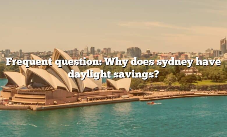 Frequent question: Why does sydney have daylight savings?