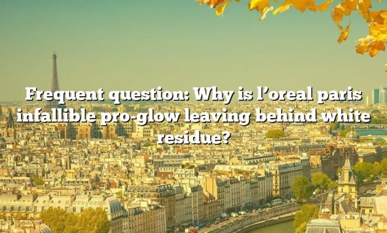 Frequent question: Why is l’oreal paris infallible pro-glow leaving behind white residue?