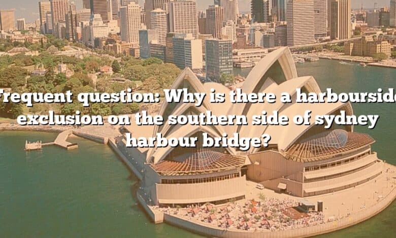Frequent question: Why is there a harbourside exclusion on the southern side of sydney harbour bridge?