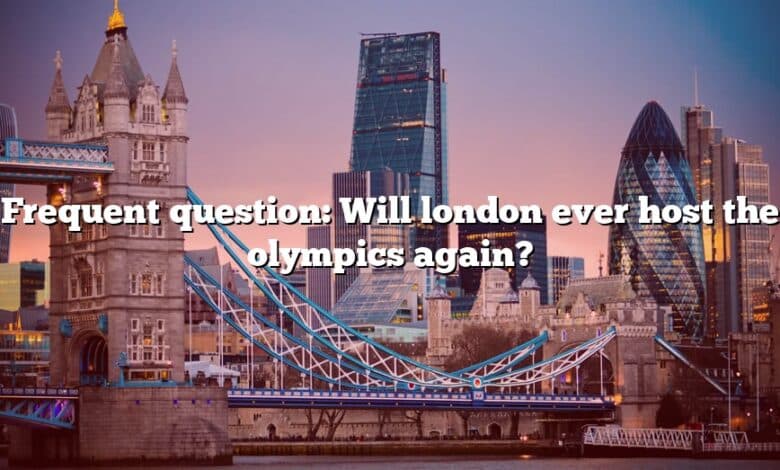 Frequent question: Will london ever host the olympics again?