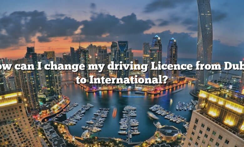 How can I change my driving Licence from Dubai to International?