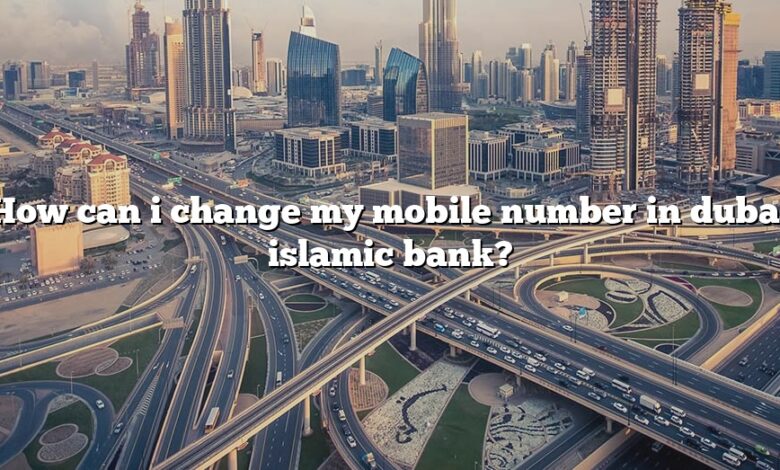How can i change my mobile number in dubai islamic bank?