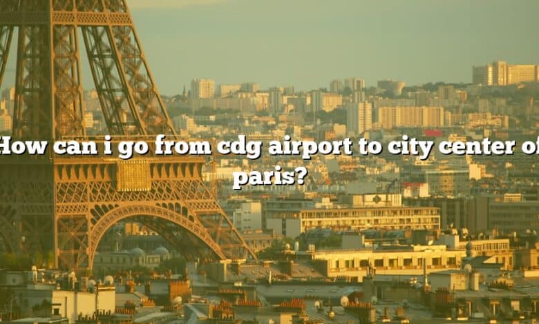 How can i go from cdg airport to city center of paris?