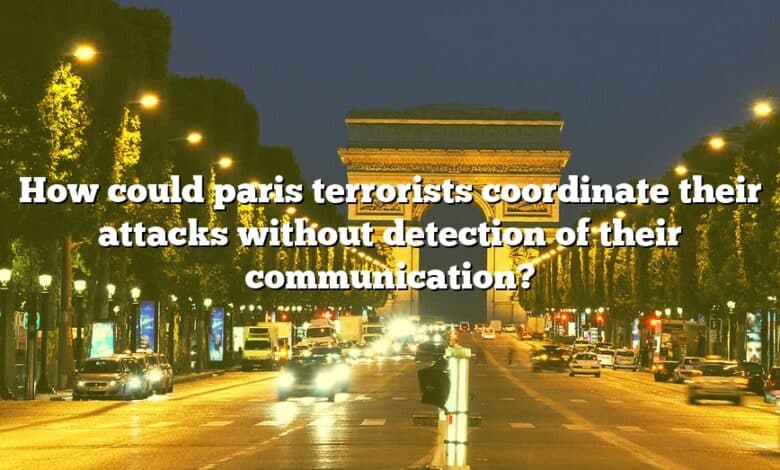 How could paris terrorists coordinate their attacks without detection of their communication?