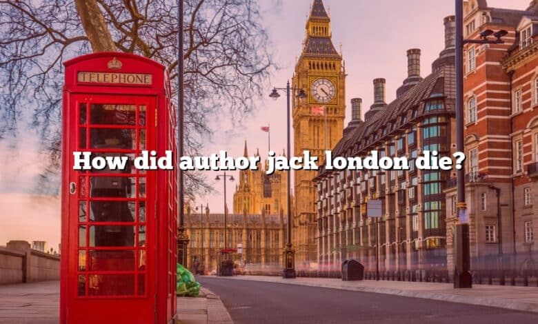 How did author jack london die?
