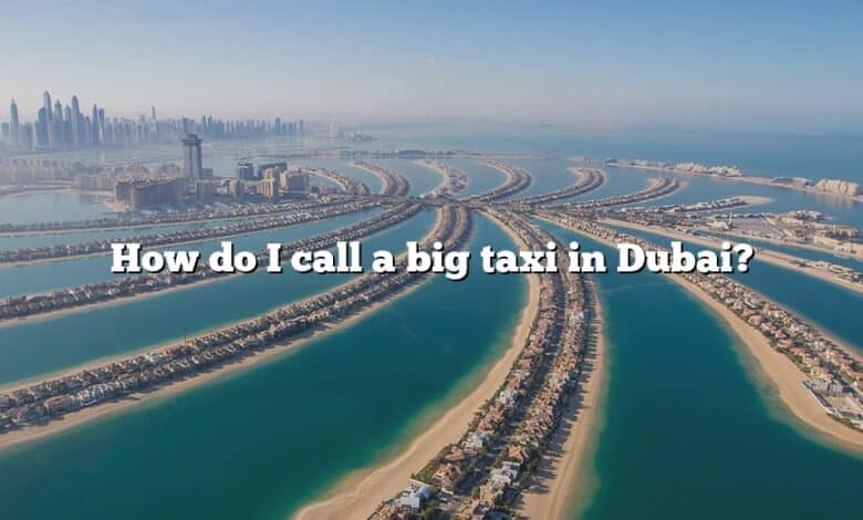 How do I call a big taxi in Dubai?