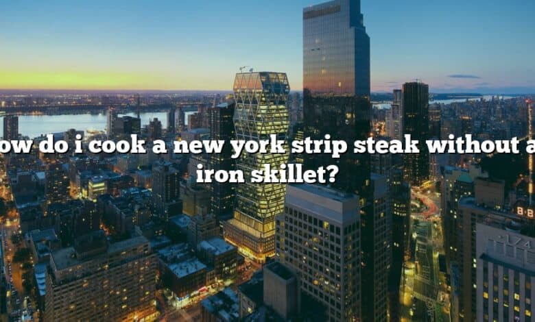How do i cook a new york strip steak without an iron skillet?