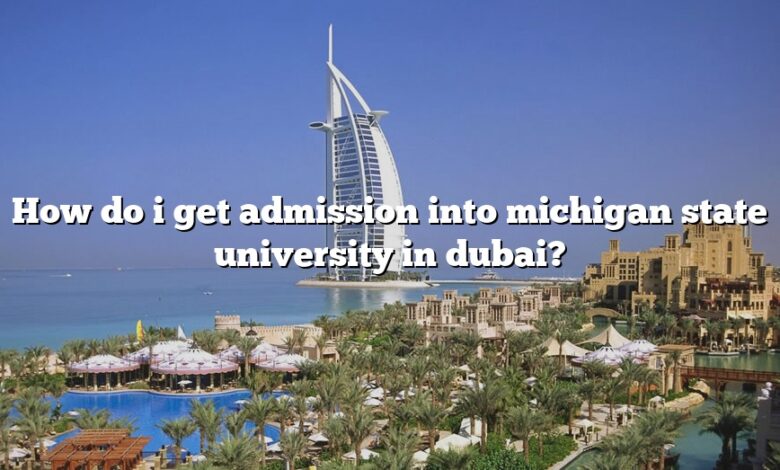 How do i get admission into michigan state university in dubai?