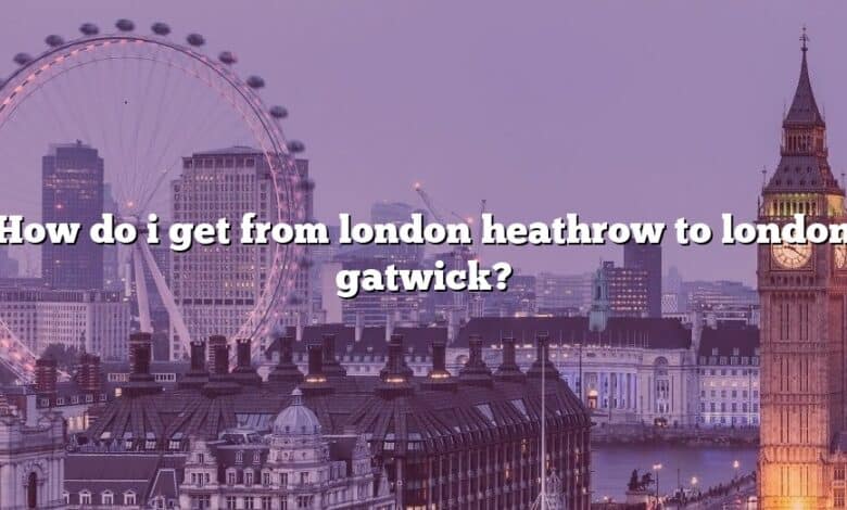 How do i get from london heathrow to london gatwick?