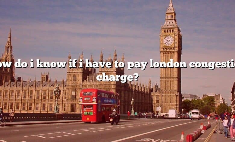 How do i know if i have to pay london congestion charge?