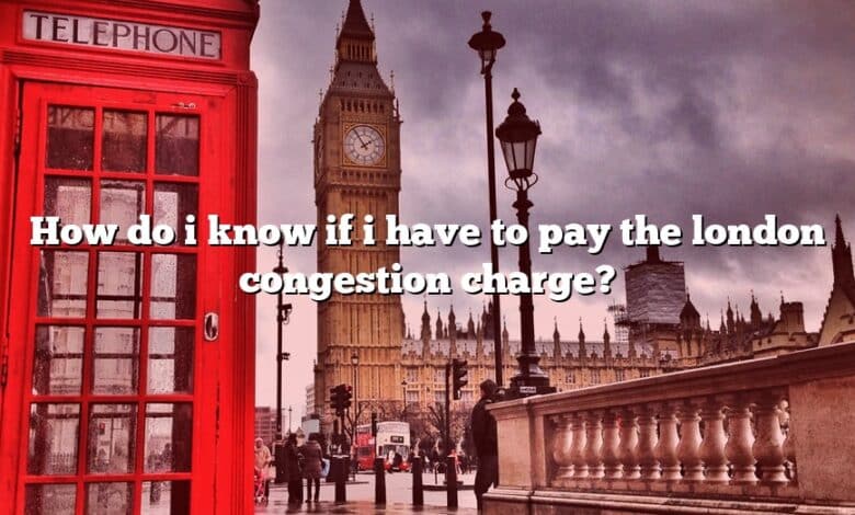 How do i know if i have to pay the london congestion charge?