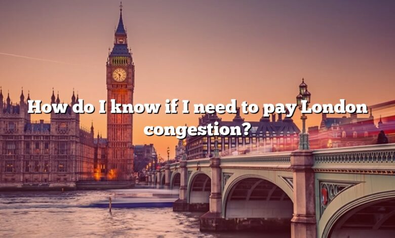 How do I know if I need to pay London congestion?