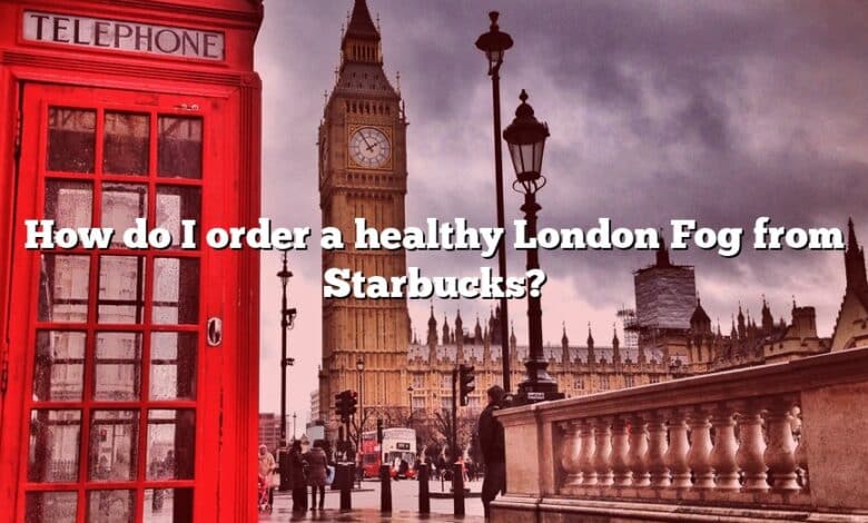 How do I order a healthy London Fog from Starbucks?