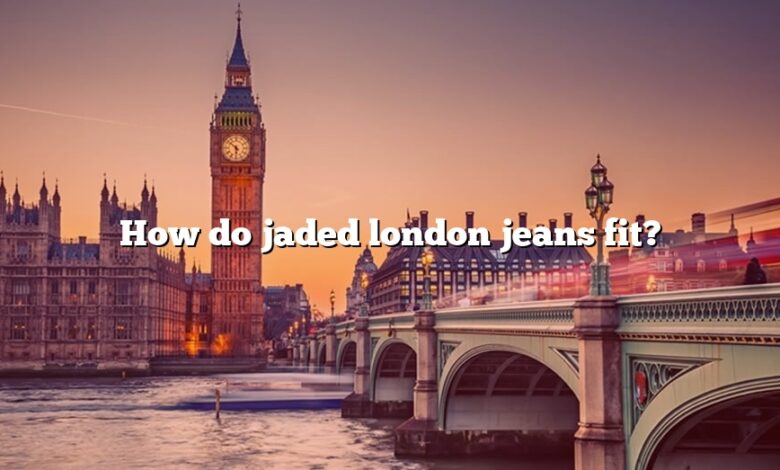 How do jaded london jeans fit?