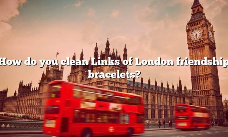 How do you clean Links of London friendship bracelets?