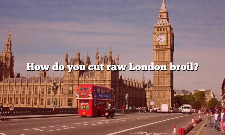 How do you cut raw London broil?