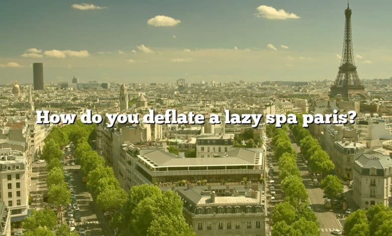 How do you deflate a lazy spa paris?