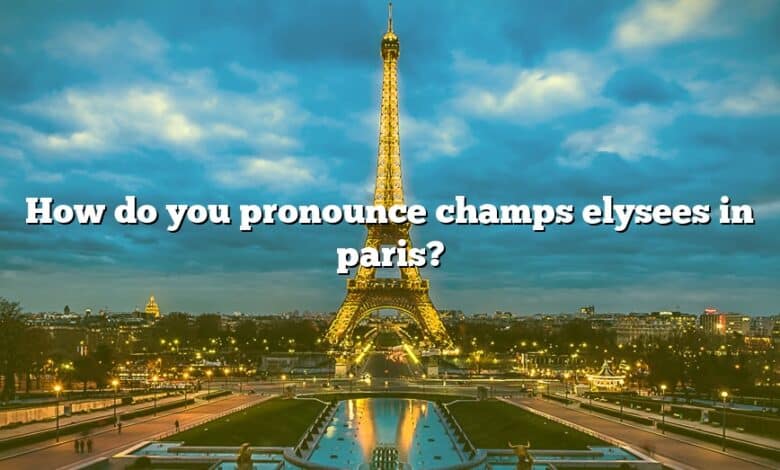 How do you pronounce champs elysees in paris?
