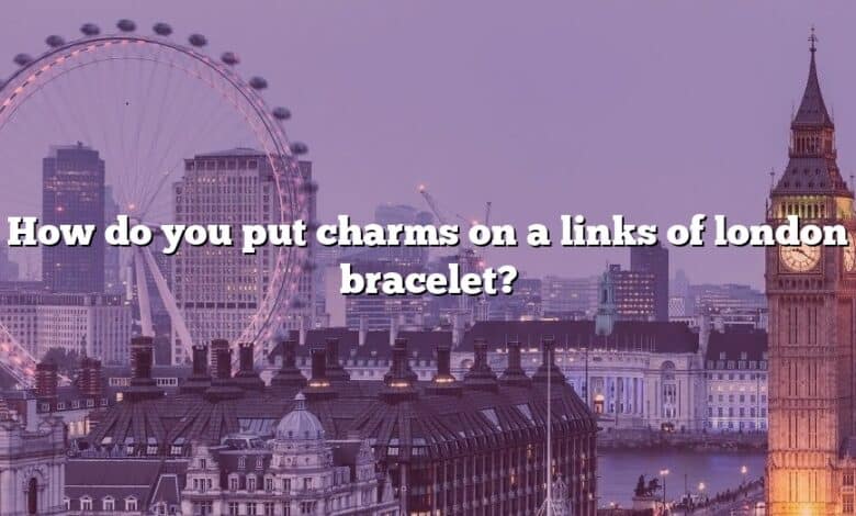 How do you put charms on a links of london bracelet?