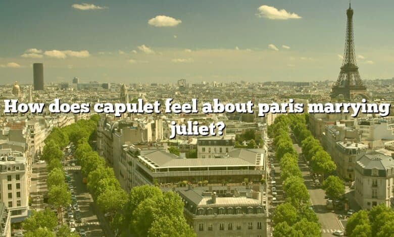 How does capulet feel about paris marrying juliet?