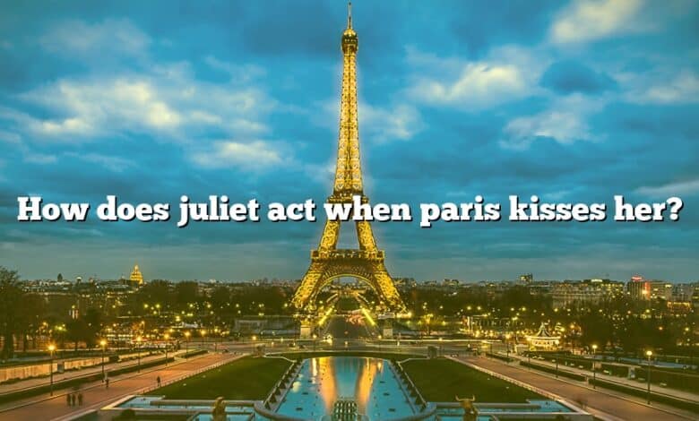 How does juliet act when paris kisses her?