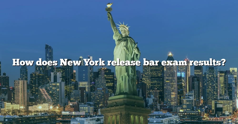 How Does New York Release Bar Exam Results? [The Right Answer] 2022