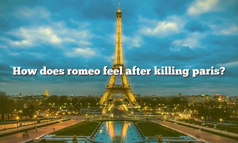 How does romeo feel after killing paris?