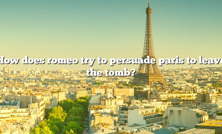 How does romeo try to persuade paris to leave the tomb?