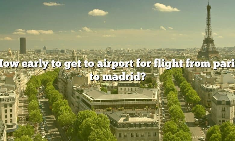 How early to get to airport for flight from paris to madrid?