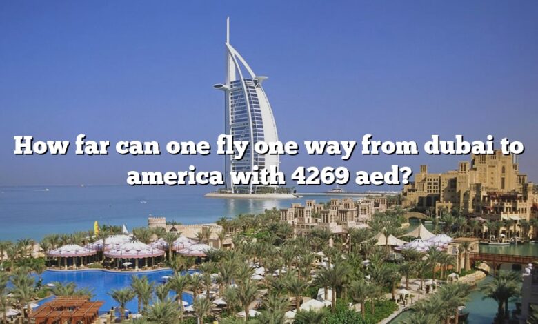 How far can one fly one way from dubai to america with 4269 aed?