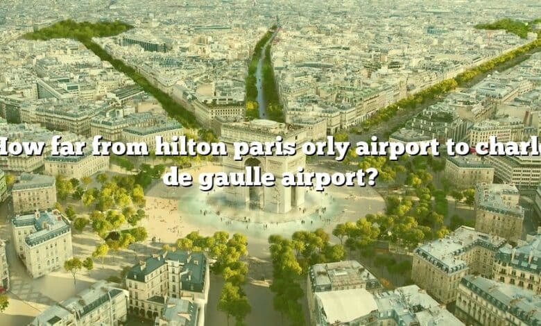 How far from hilton paris orly airport to charle de gaulle airport?