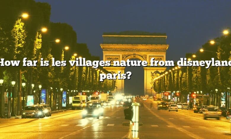How far is les villages nature from disneyland paris?