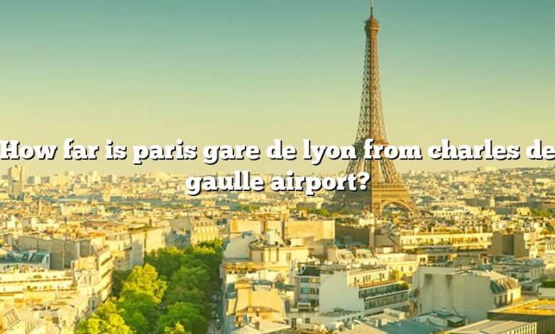 How far is paris gare de lyon from charles de gaulle airport?