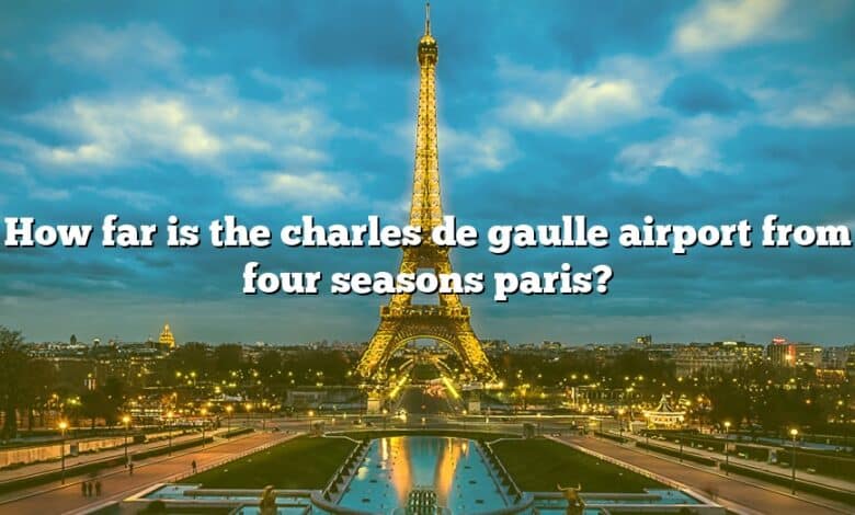 How far is the charles de gaulle airport from four seasons paris?