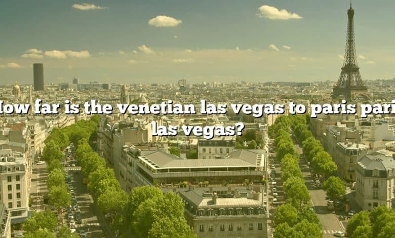 How far is the venetian las vegas to paris paris las vegas?