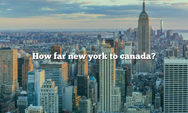 How far new york to canada?