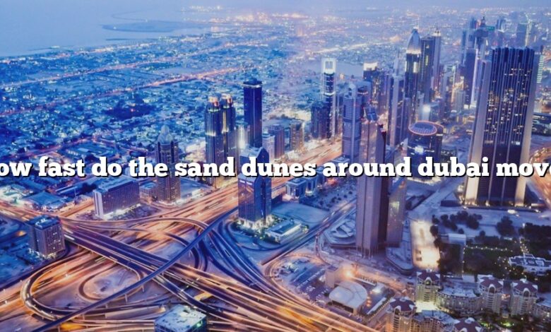 How fast do the sand dunes around dubai move?