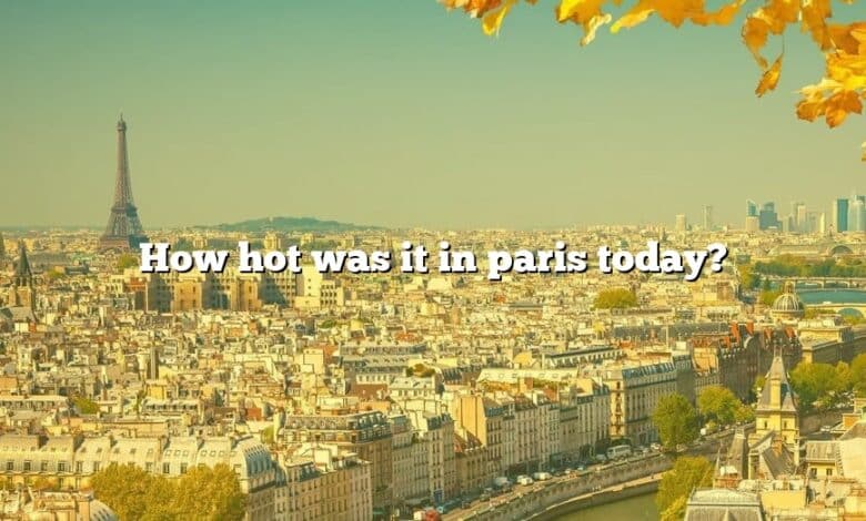 How hot was it in paris today?