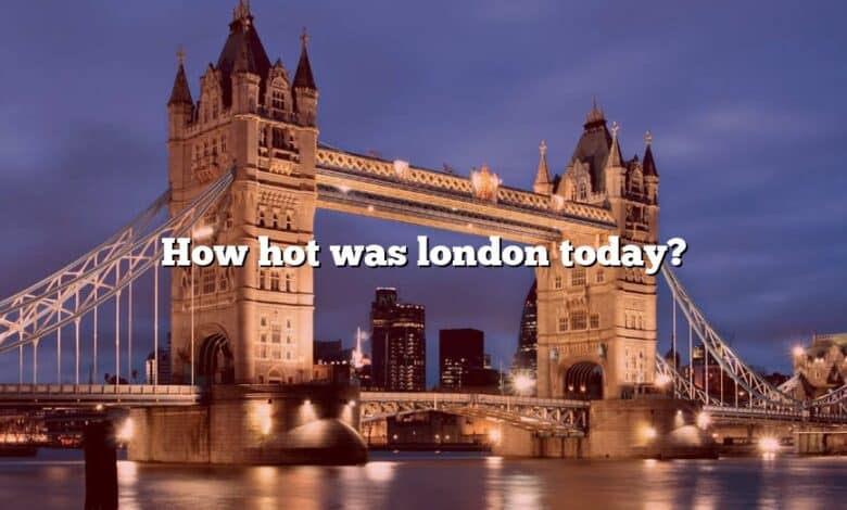 How hot was london today?