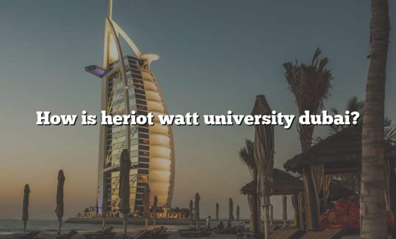 How is heriot watt university dubai?