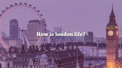 How is london life?
