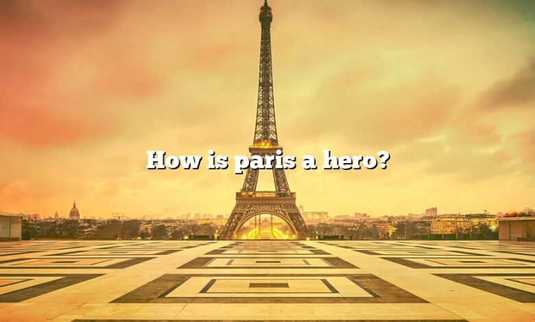 How is paris a hero?
