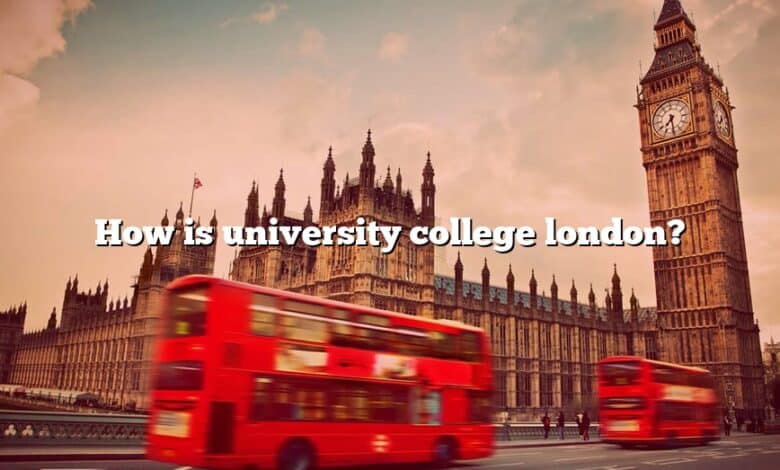 How is university college london?
