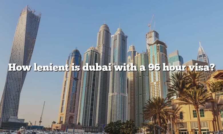 How lenient is dubai with a 96 hour visa?