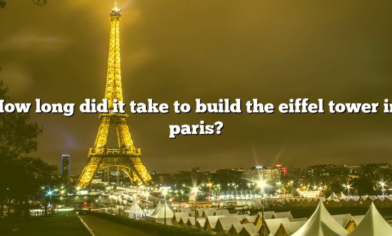 How long did it take to build the eiffel tower in paris?