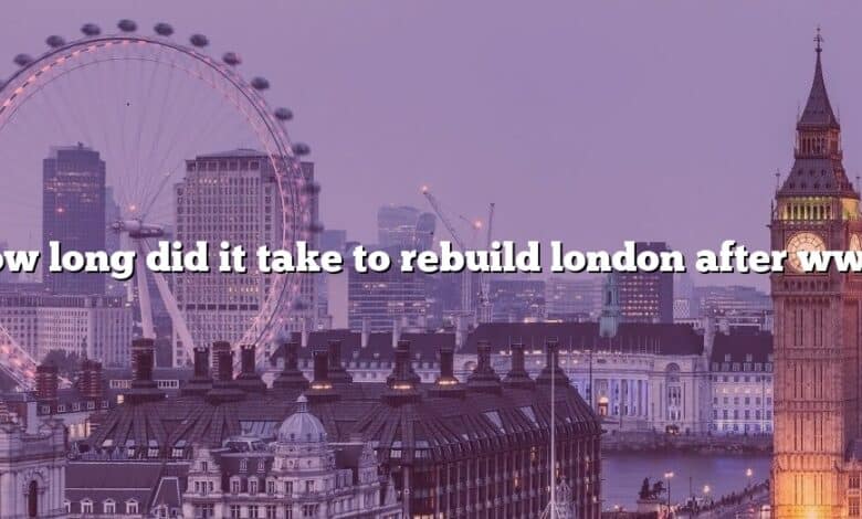 How long did it take to rebuild london after ww2?