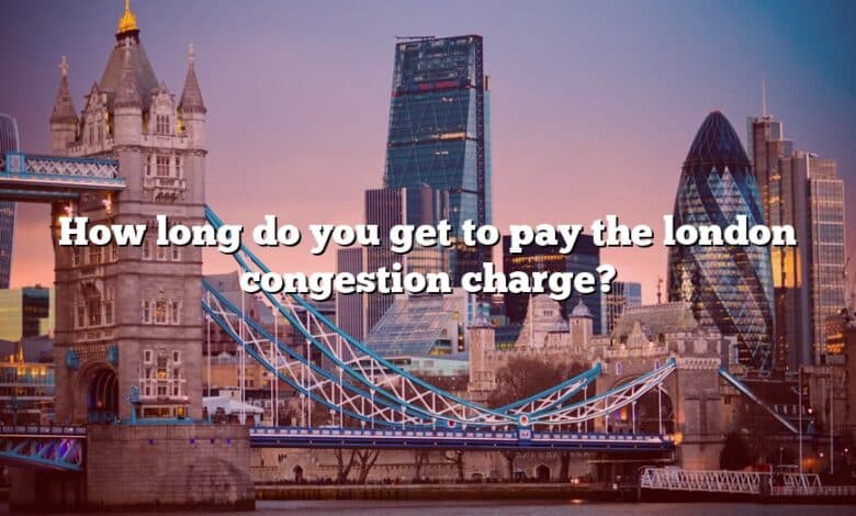 How long do you get to pay the london congestion charge?