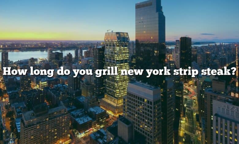 How long do you grill new york strip steak?