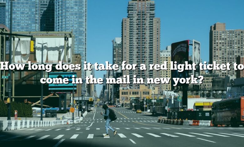 How long does it take for a red light ticket to come in the mail in new york?